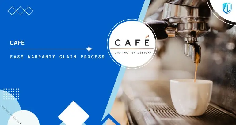 3 Simple Steps to claim Café Appliances warranty
